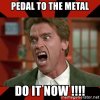 pedal-to-the-metal-do-it-now-.jpg