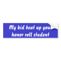 my_kid_beat_up_your_honor_roll_student_bumper_sticker-p128776656456040132tmn6_210.jpg