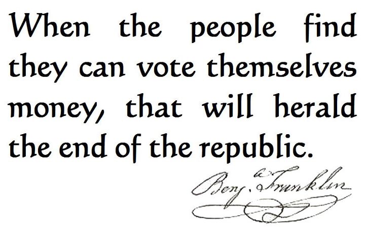 when-the-people-find-they-can-vote-themselves-money-that-will-herald-the-end-of-the-republic-benjamin-franklin.jpg