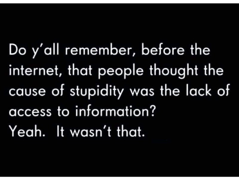 do-yall-remember-before-internet-people-thought-cause-stupidity-lack-access-information-yeah-wasnt