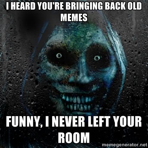 Funny-Scary-Meme-I-Heard-You-Are-Bringing-Back-Old-Memes-Picture-For-Whatsapp.jpg