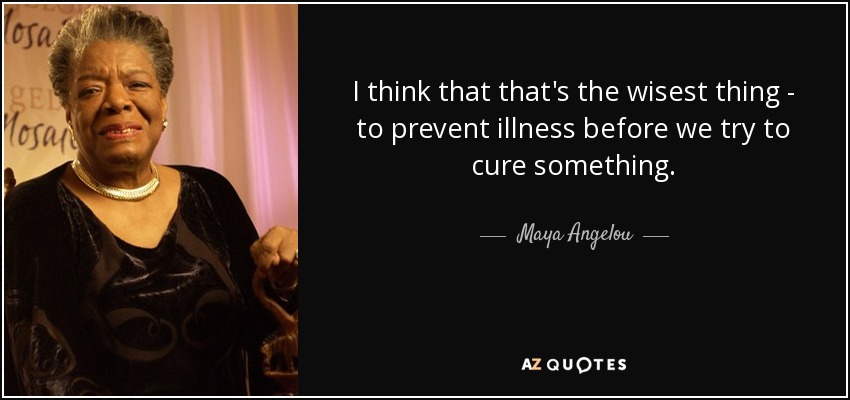 quote-i-think-that-that-s-the-wisest-thing-to-prevent-illness-before-we-try-to-cure-something-maya-angelou-0-85-81.jpg